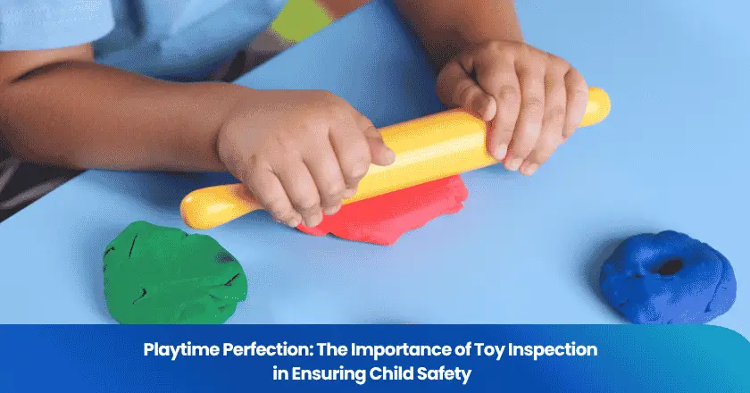 Playtime Perfection: The Importance of Toy Inspection in Ensuring Child Safety