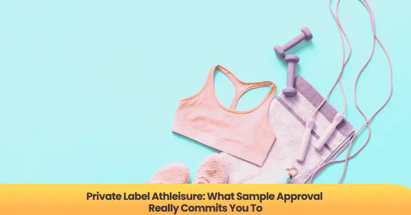Private Label Athleisure: What Sample Approval Really Commits You To