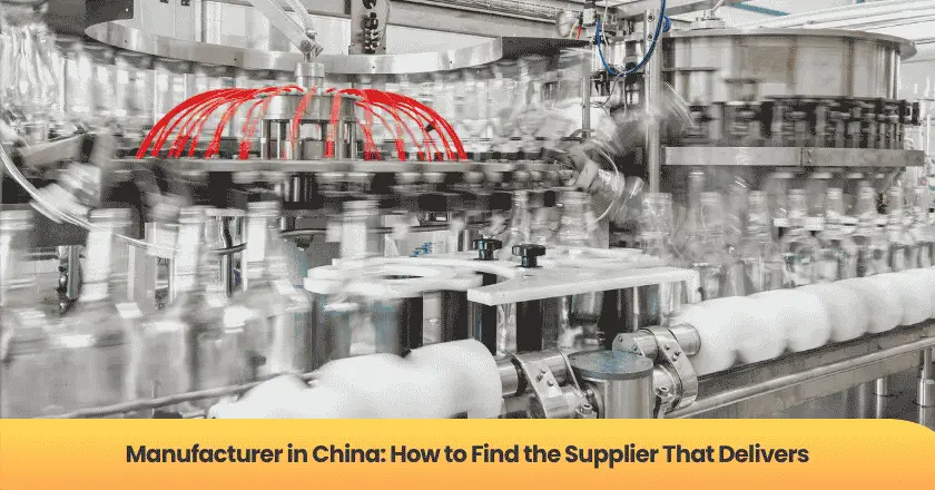 Manufacturer in China: How to Find the Supplier That Delivers