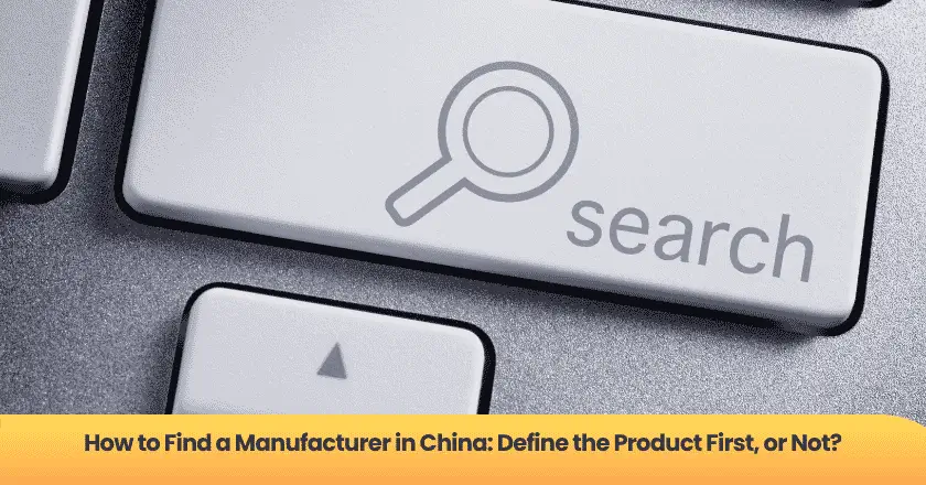 How to Find a Manufacturer in China: Define the Product First, or Not?