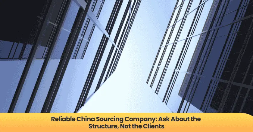 Reliable China Sourcing Company: Ask About the Structure, Not the Clients