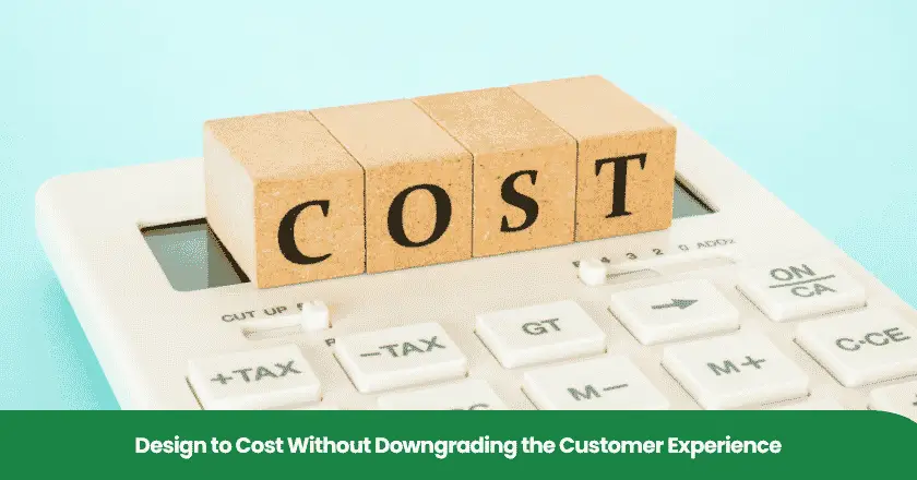 Design to Cost Without Downgrading the Customer Experience