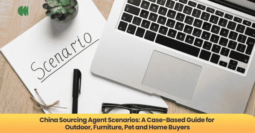 China Sourcing Agent Scenarios: A Case-Based Guide for Outdoor, Furniture, Pet and Home Buyers